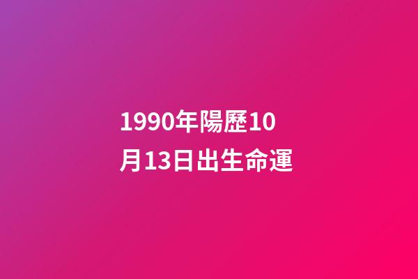1990年陽歷10月13日出生命運 (1990年10月13日出生的人)-第1張-觀點-玄機派
